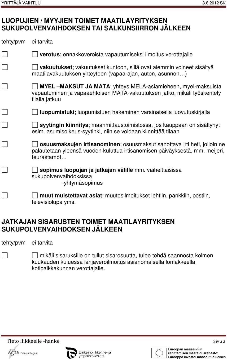 mikäli työskentely tilalla jatkuu luopumistuki; luopumistuen hakeminen varsinaisella luovutuskirjalla syytingin kiinnitys; maanmittaustoimistossa, jos kauppaan on sisältynyt esim.