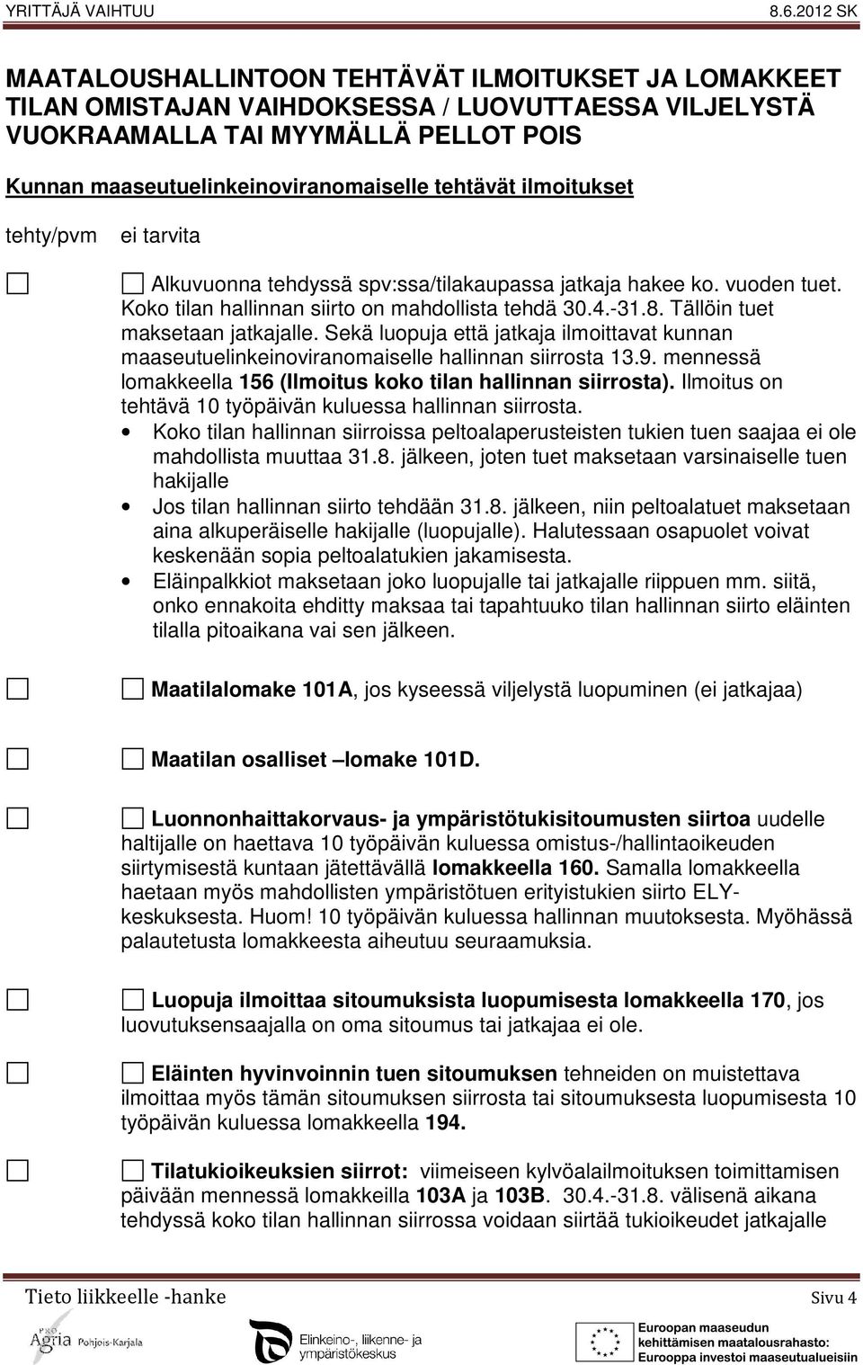 Sekä luopuja että jatkaja ilmoittavat kunnan maaseutuelinkeinoviranomaiselle hallinnan siirrosta 13.9. mennessä lomakkeella 156 (Ilmoitus koko tilan hallinnan siirrosta).