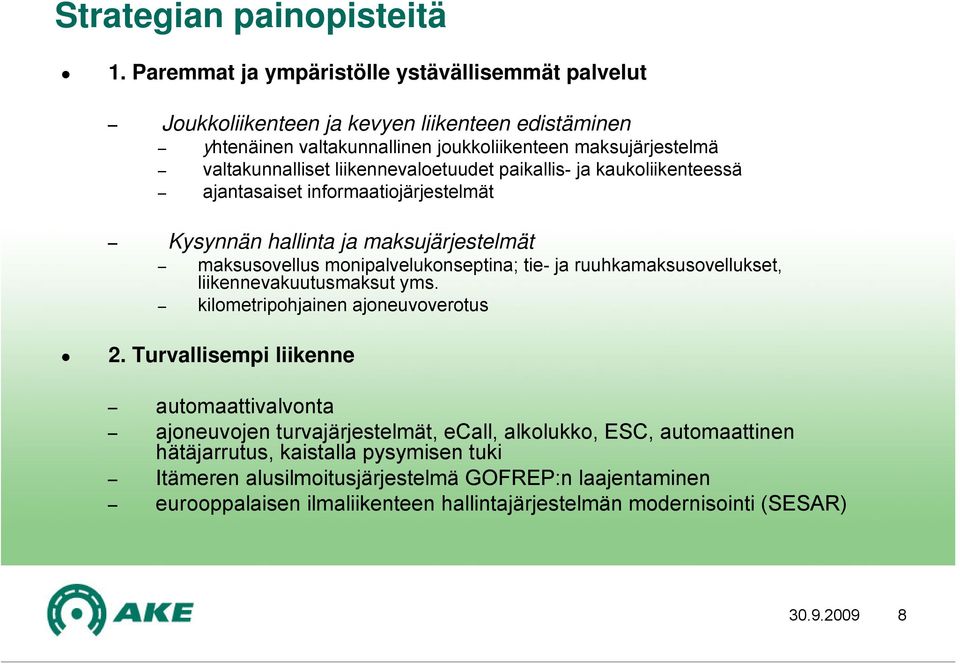 liikennevaloetuudet paikallis- ja kaukoliikenteessä ajantasaiset informaatiojärjestelmät Kysynnän hallinta ja maksujärjestelmät maksusovellus monipalvelukonseptina; tie- ja