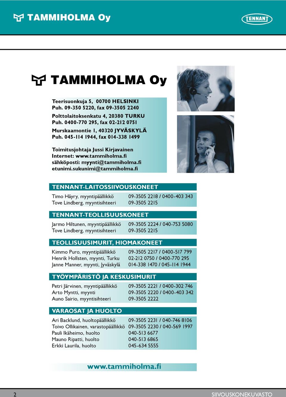 fi TENNANT-LAITOSSIIVOUSKONEET Timo Häyry, myyntipäällikkö 09-3505 2218 / 0400-403 343 Tove Lindberg, myyntisihteeri 09-3505 2215 TENNANT-TEOLLISUUSKONEET Jarmo Hiltunen, myyntipäällikkö 09-3505 2224