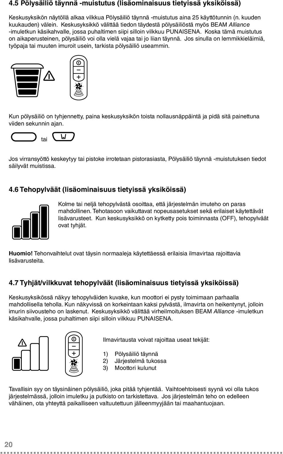 Keskusyksikkö välittää tiedon täydestä pölysäiliöstä myös BEAM Alliance Phoenix :: CUI1 -imuletkun & 2G käsikahvalle, jossa puhaltimen siipi silloin vilkkuu PUNAISENA.