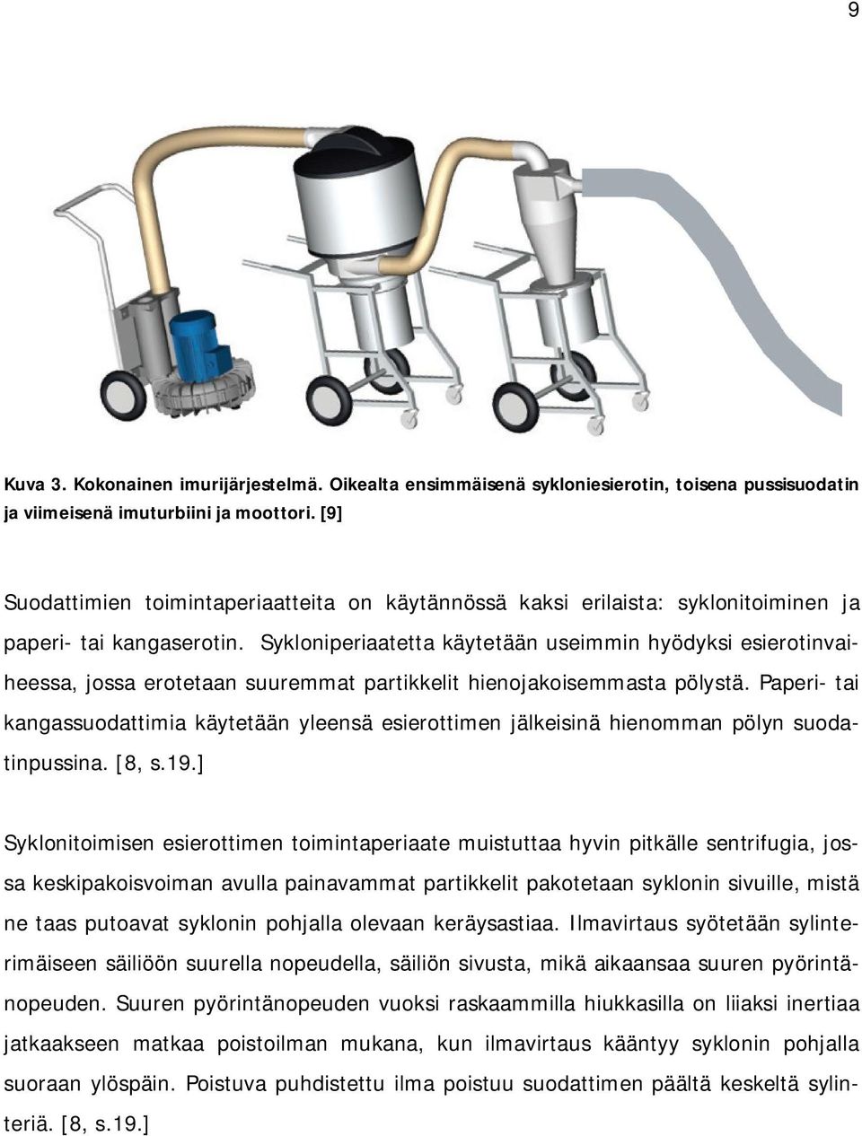 Sykloniperiaatetta käytetään useimmin hyödyksi esierotinvaiheessa, jossa erotetaan suuremmat partikkelit hienojakoisemmasta pölystä.