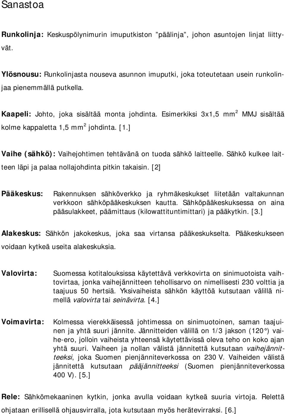 Esimerkiksi 3x1,5 mm 2 MMJ sisältää kolme kappaletta 1,5 mm 2 johdinta. [1.] Vaihe (sähkö): Vaihejohtimen tehtävänä on tuoda sähkö laitteelle.