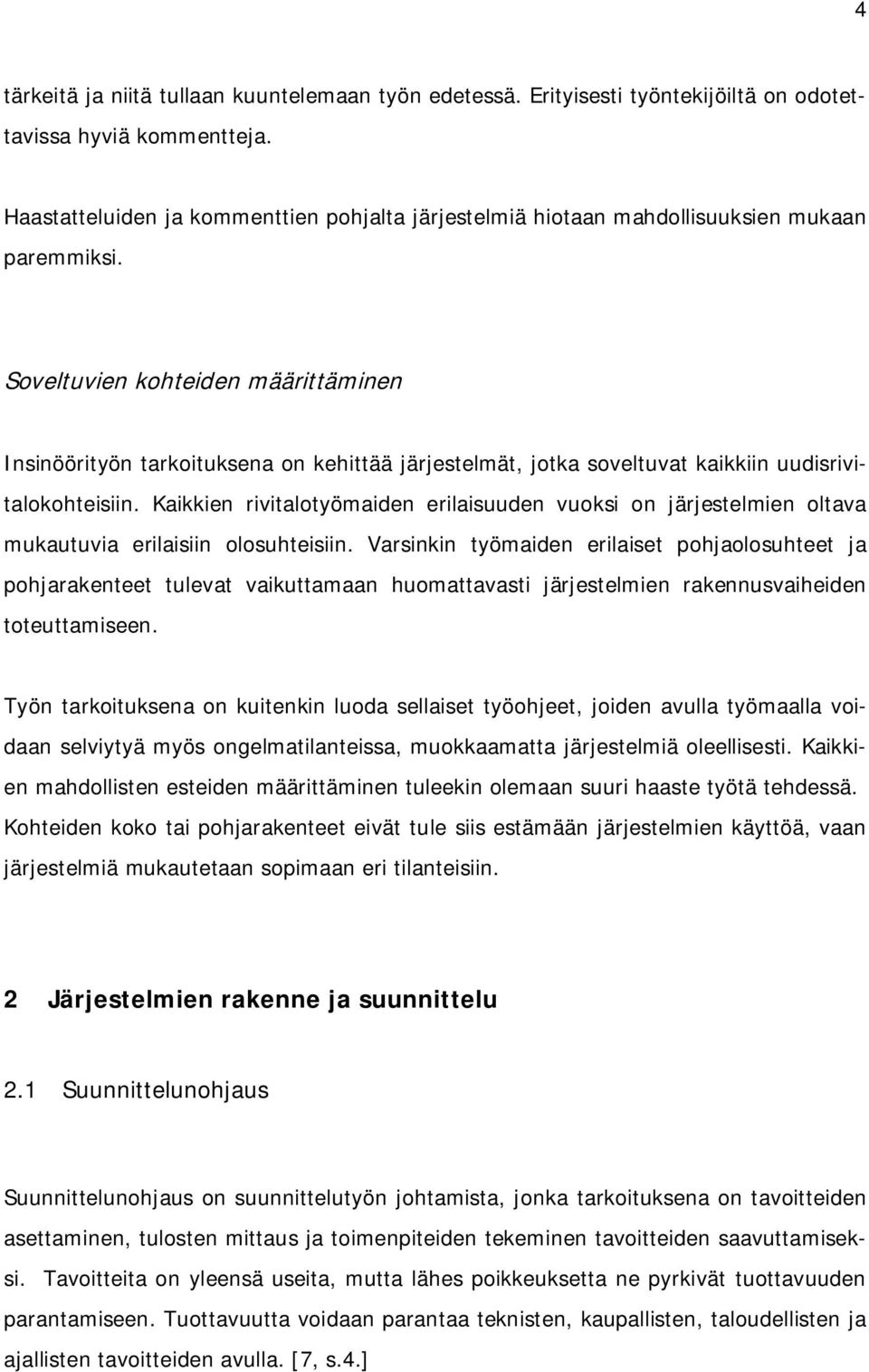 Soveltuvien kohteiden määrittäminen Insinöörityön tarkoituksena on kehittää järjestelmät, jotka soveltuvat kaikkiin uudisrivitalokohteisiin.