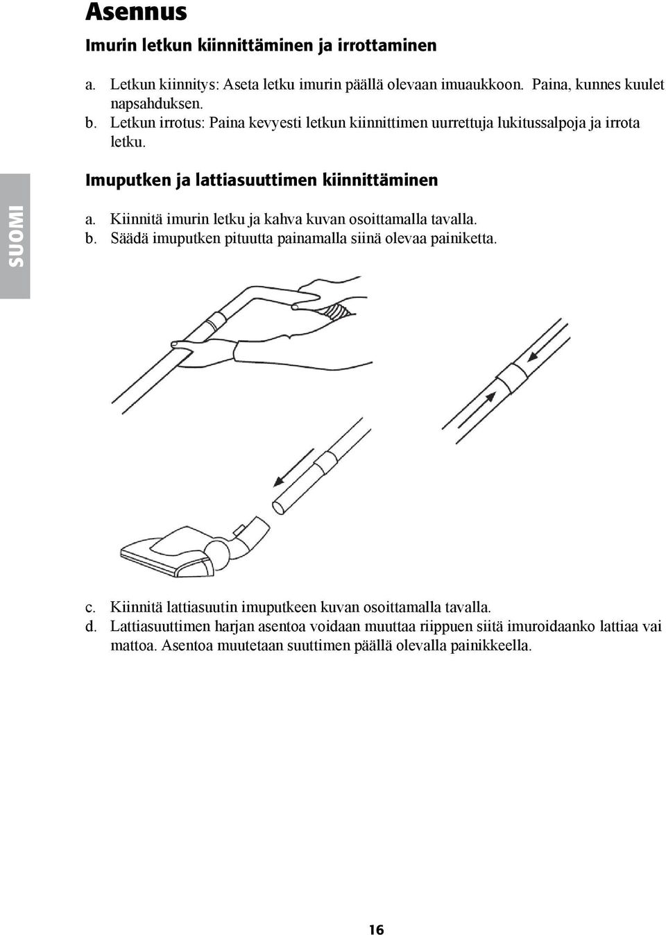 Kiinnitä imurin letku ja kahva kuvan osoittamalla tavalla. b. Säädä imuputken pituutta painamalla siinä olevaa painiketta. c.