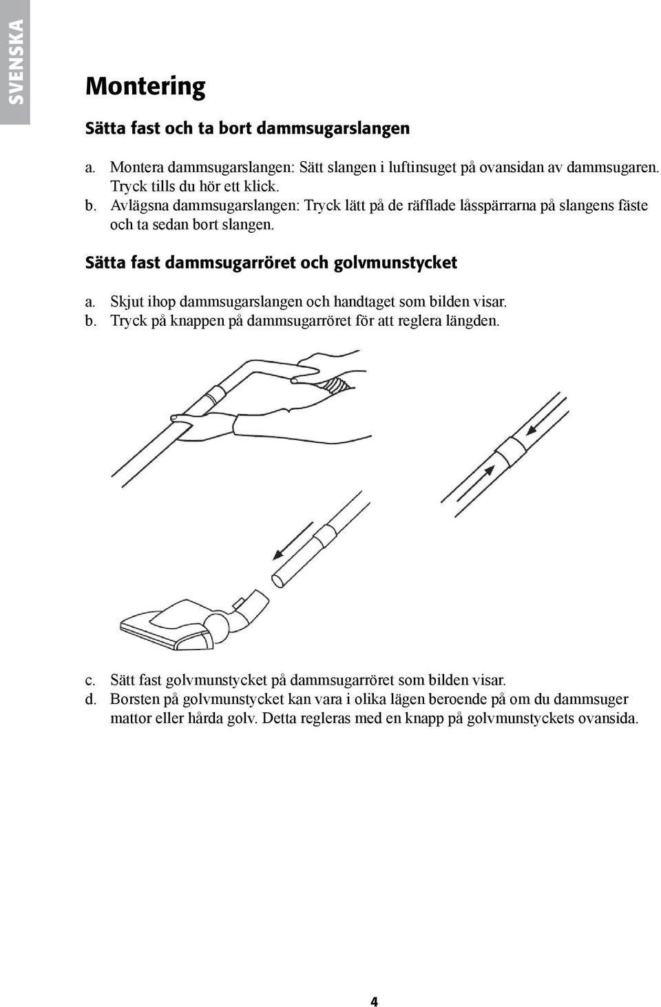 Skjut ihop dammsugarslangen och handtaget som bilden visar. b. Tryck på knappen på dammsugarröret för att reglera längden. c.