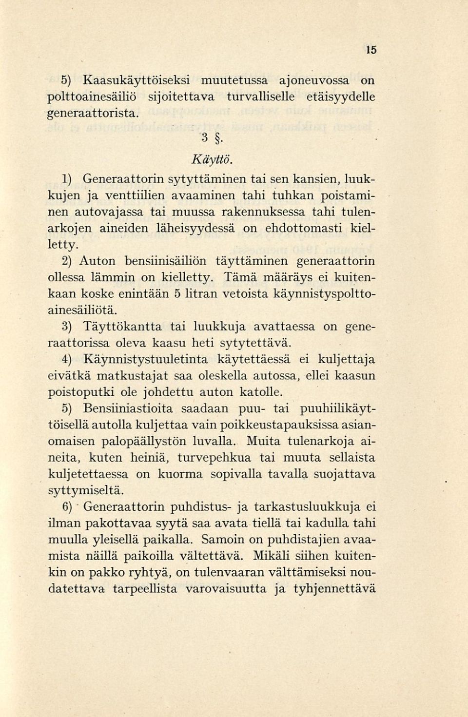 kielletty. 2) Auton bensiinisäiliön täyttäminen generaattorin ollessa lämmin on kielletty. Tämä määräys ei kuitenkaan koske enintään 5 litran vetoista käynnistyspolttoainesäiliötä.