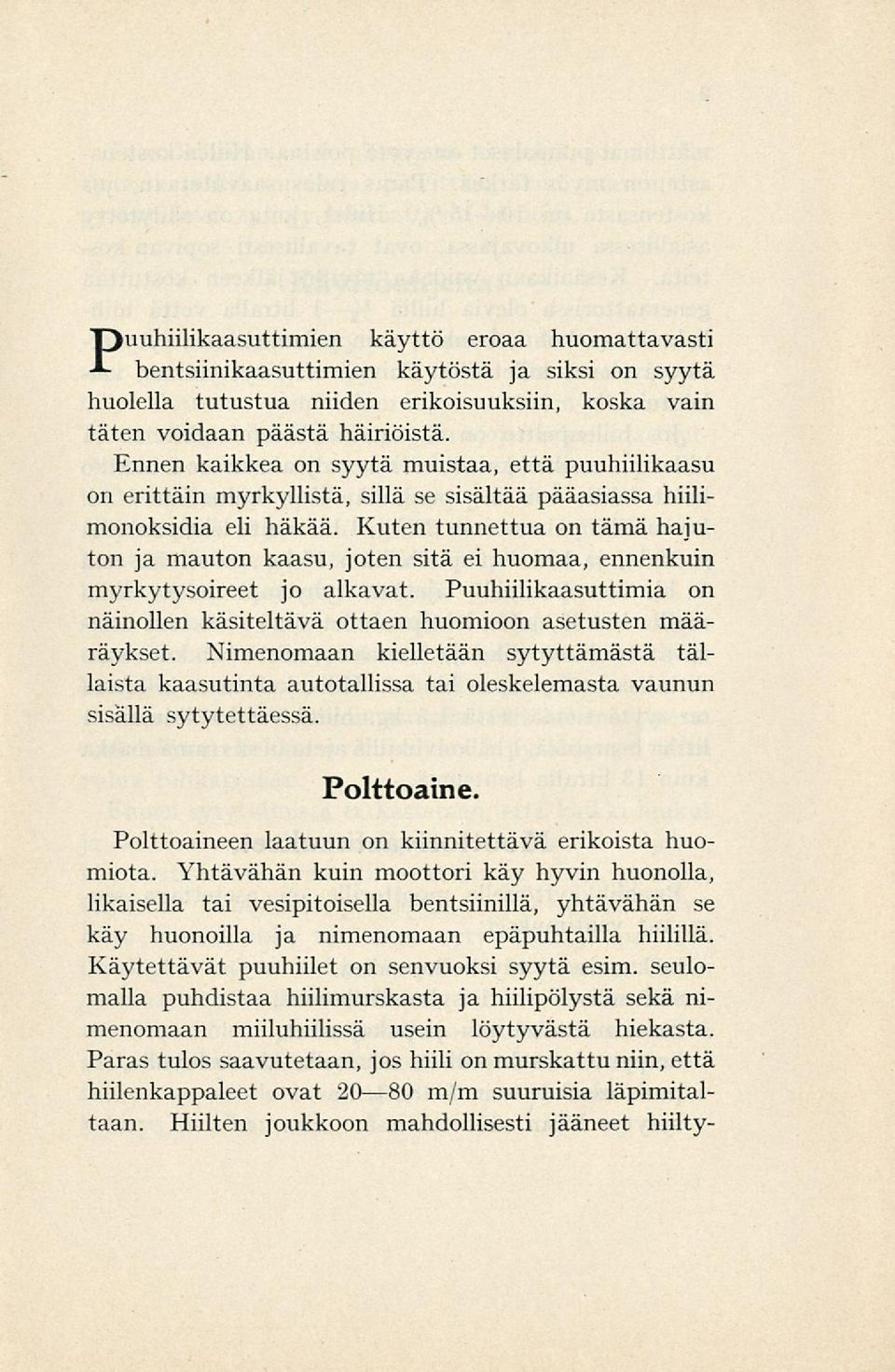 Kuten tunnettua on tämä hajuton ja mauton kaasu, joten sitä ei huomaa, ennenkuin myrkytysoireet jo alkavat. Puuhiilikaasuttimia on näinollen käsiteltävä ottaen huomioon asetusten määräykset.