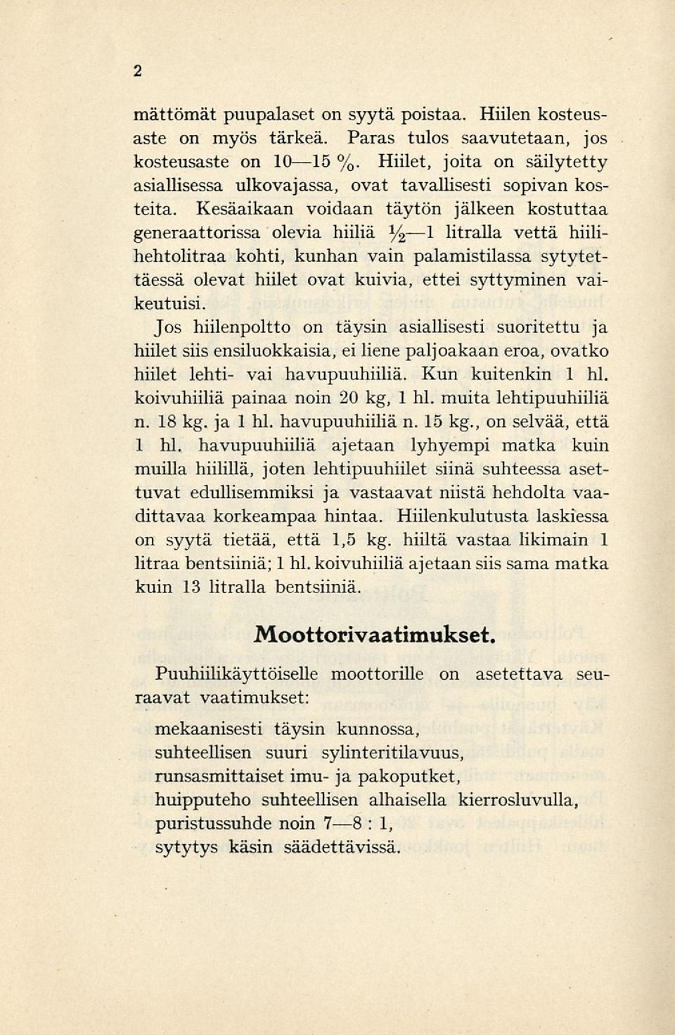 Kesäaikaan voidaan täytön jälkeen kostuttaa generaattorissa olevia hiiliä % 1 litralla vettä hiilihehtolitraa kohti, kunhan vain palamistilassa sytytettäessä olevat hiilet ovat kuivia, ettei