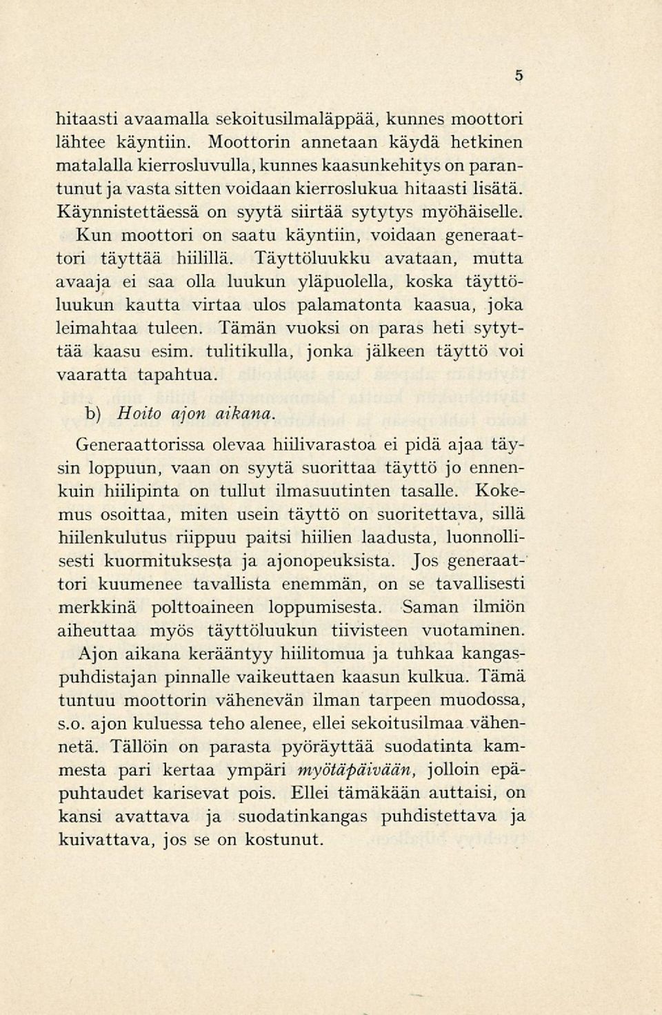 Käynnistettäessä on syytä siirtää sytytys myöhäiselle. Kun moottori on saatu käyntiin, voidaan generaattori täyttää hiilillä.