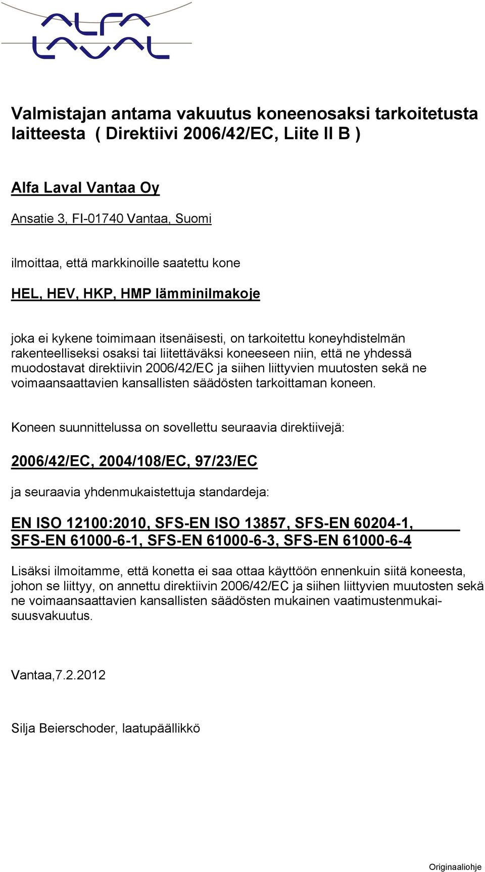 direktiivin 2006/42/EC ja siihen liittyvien muutosten sekä ne voimaansaattavien kansallisten säädösten tarkoittaman koneen.