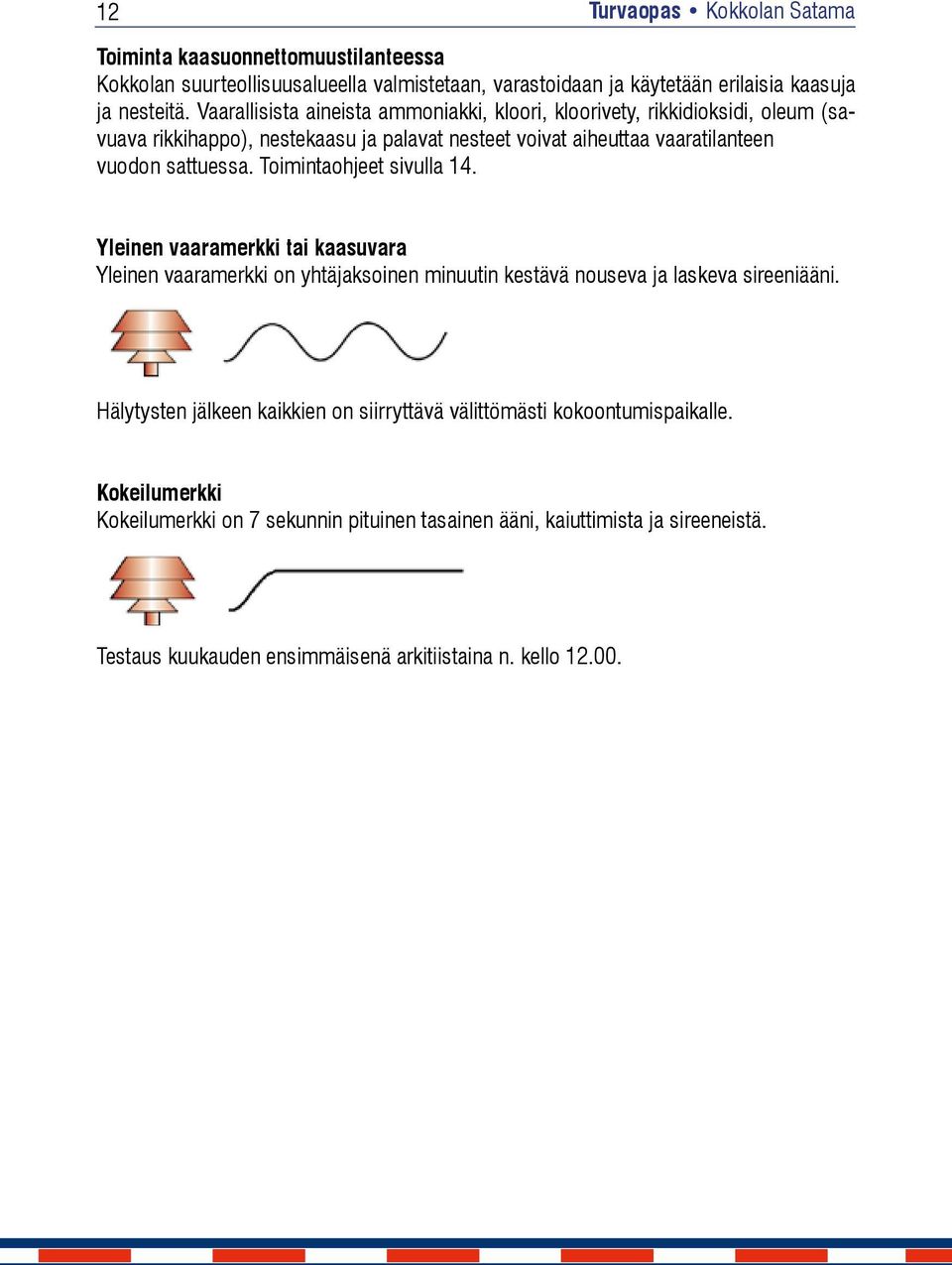 varastoidaan aiheuttaa ja vaaratilanteen käytetään erilaisia kaasuja Kokkolan ja Toiminta vuodon nesteitä. sattuessa.