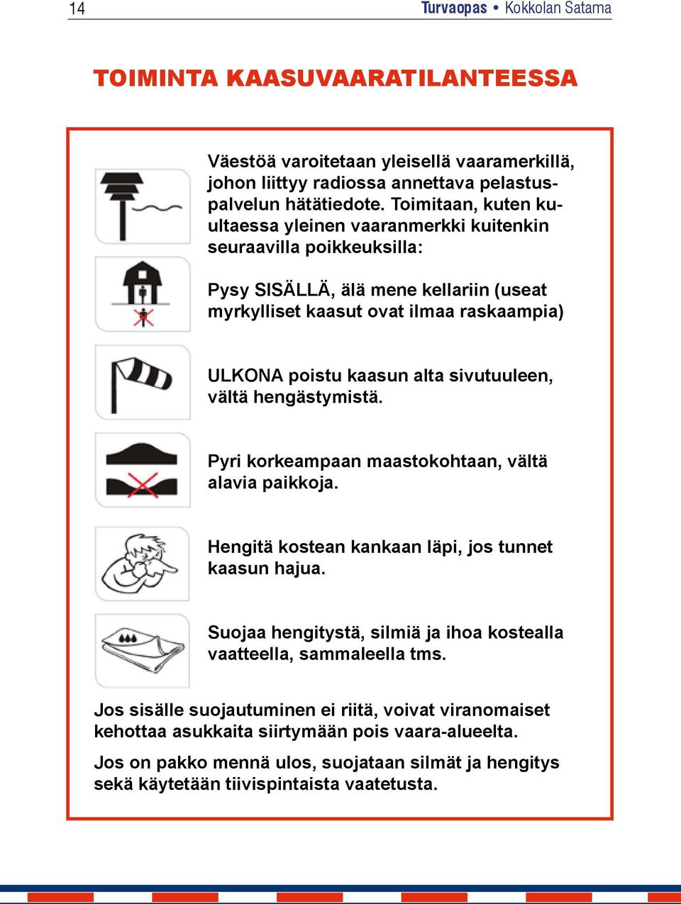 sivutuuleen, vältä hengästymistä. Pyri korkeampaan maastokohtaan, vältä alavia paikkoja. Hengitä kostean kankaan läpi, jos tunnet kaasun hajua.