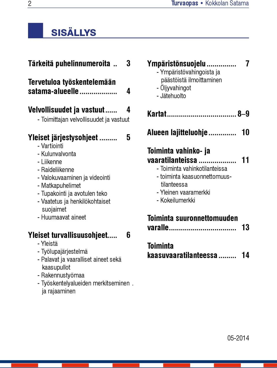 .. 5 - Vartiointi - Kulunvalvonta - Liikenne - Raideliikenne - Valokuvaaminen ja videointi - Matkapuhelimet - Tupakointi ja avotulen teko - Vaatetus ja henkilökohtaiset suojaimet - Huumaavat aineet