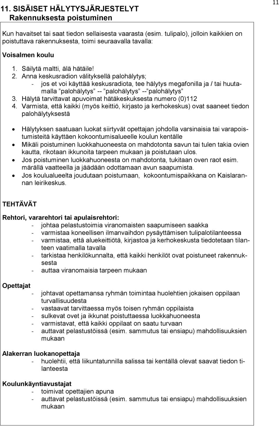 Anna keskusradion välityksellä palohälytys; - jos et voi käyttää keskusradiota, tee hälytys megafonilla ja / tai huutamalla palohälytys -- palohälytys -- palohälytys 3.