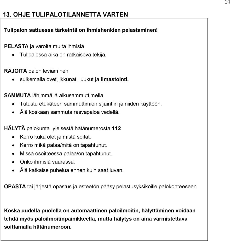 Älä koskaan sammuta rasvapaloa vedellä. HÄLYTÄ palokunta yleisestä hätänumerosta 112 Kerro kuka olet ja mistä soitat. Kerro mikä palaa/mitä on tapahtunut. Missä osoitteessa palaa/on tapahtunut.