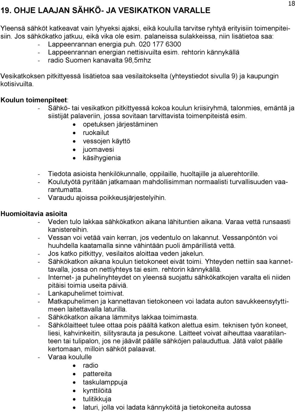 rehtorin kännykällä - radio Suomen kanavalta 98,5mhz Vesikatkoksen pitkittyessä lisätietoa saa vesilaitokselta (yhteystiedot sivulla 9) ja kaupungin kotisivuilta.