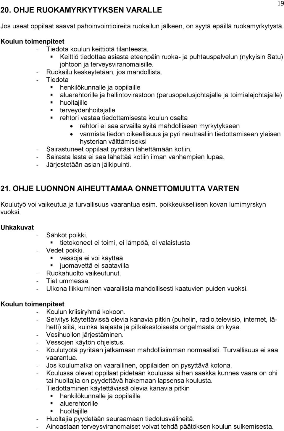 - Tiedota henkilökunnalle ja oppilaille aluerehtorille ja hallintovirastoon (perusopetusjohtajalle ja toimialajohtajalle) huoltajille terveydenhoitajalle rehtori vastaa tiedottamisesta koulun osalta