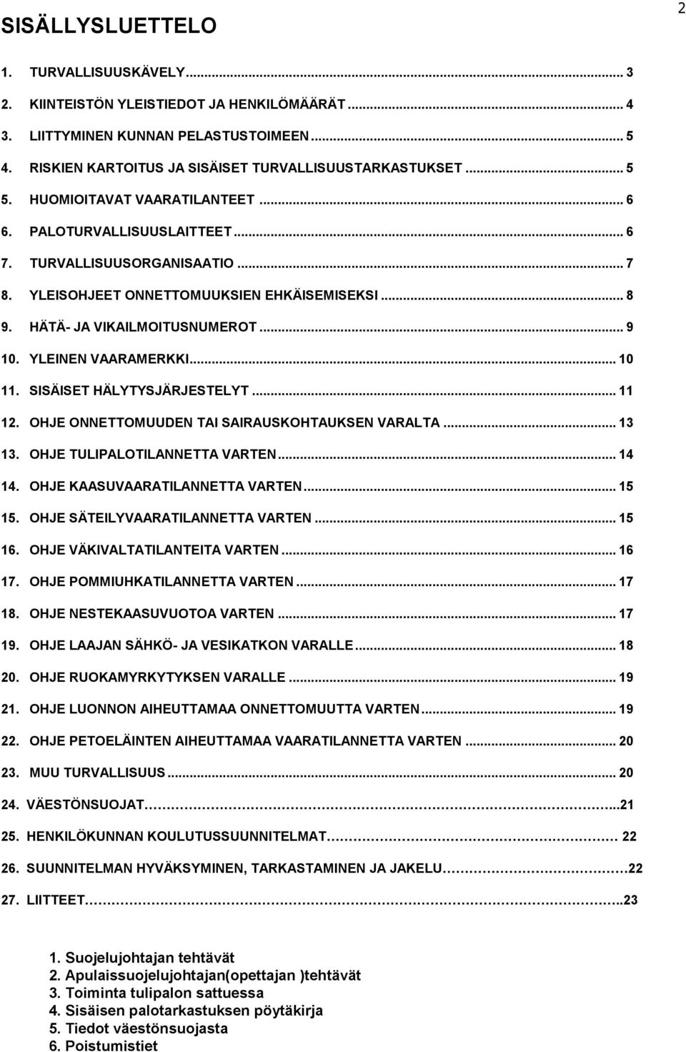 YLEINEN VAARAMERKKI... 10 11. SISÄISET HÄLYTYSJÄRJESTELYT... 11 12. OHJE ONNETTOMUUDEN TAI SAIRAUSKOHTAUKSEN VARALTA... 13 13. OHJE TULIPALOTILANNETTA VARTEN... 14 14.