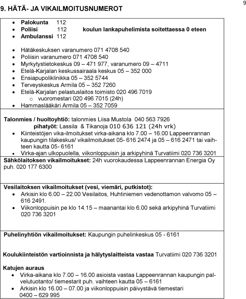 toimisto 020 496 7019 o vuoromestari 020 496 7015 (24h) Hammaslääkäri Armila 05 352 7059 Talonmies / huoltoyhtiö: talonmies Liisa Mustola 040 563 7926 pihatyöt: Lassila & Tikanoja 010 636 121 (24h