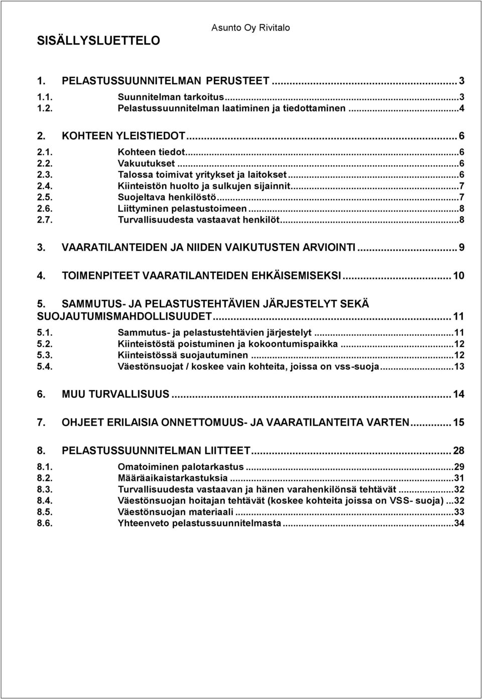 7. Turvallisuudesta vastaavat henkilöt... 8 3. VAARATILANTEIDEN JA NIIDEN VAIKUTUSTEN ARVIOINTI... 9 4. TOIMENPITEET VAARATILANTEIDEN EHKÄISEMISEKSI... 10 5.