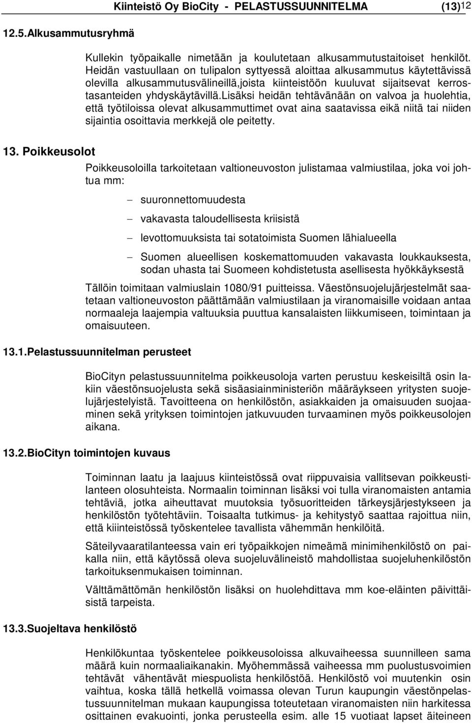 lisäksi heidän tehtävänään on valvoa ja huolehtia, että työtiloissa olevat alkusammuttimet ovat aina saatavissa eikä niitä tai niiden sijaintia osoittavia merkkejä ole peitetty. 13.