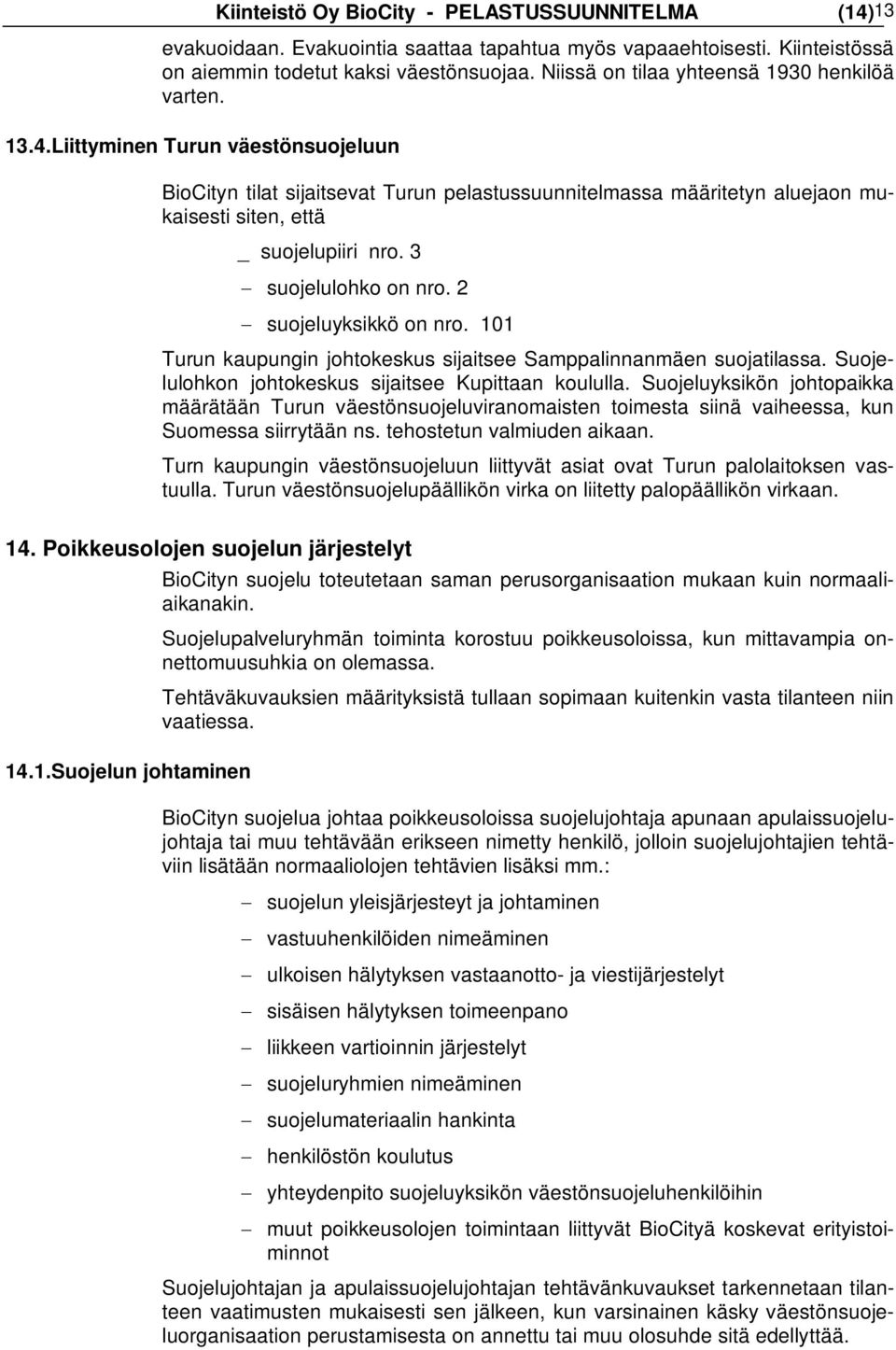 Liittyminen Turun väestönsuojeluun BioCityn tilat sijaitsevat Turun pelastussuunnitelmassa määritetyn aluejaon mukaisesti siten, että _ suojelupiiri nro. 3 suojelulohko on nro.