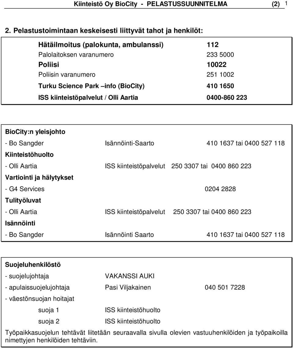 info (BioCity) 410 1650 ISS kiinteistöpalvelut / Olli Aartia 0400-860 223 BioCity:n yleisjohto - Bo Sangder Isännöinti-Saarto 410 1637 tai 0400 527 118 Kiinteistöhuolto - Olli Aartia ISS