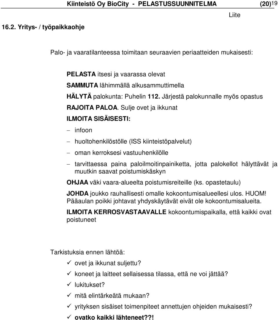 Sulje ovet ja ikkunat ILMOITA SISÄISESTI: infoon huoltohenkilöstölle (ISS kiinteistöpalvelut) oman kerroksesi vastuuhenkilölle tarvittaessa paina paloilmoitinpainiketta, jotta palokellot hälyttävät