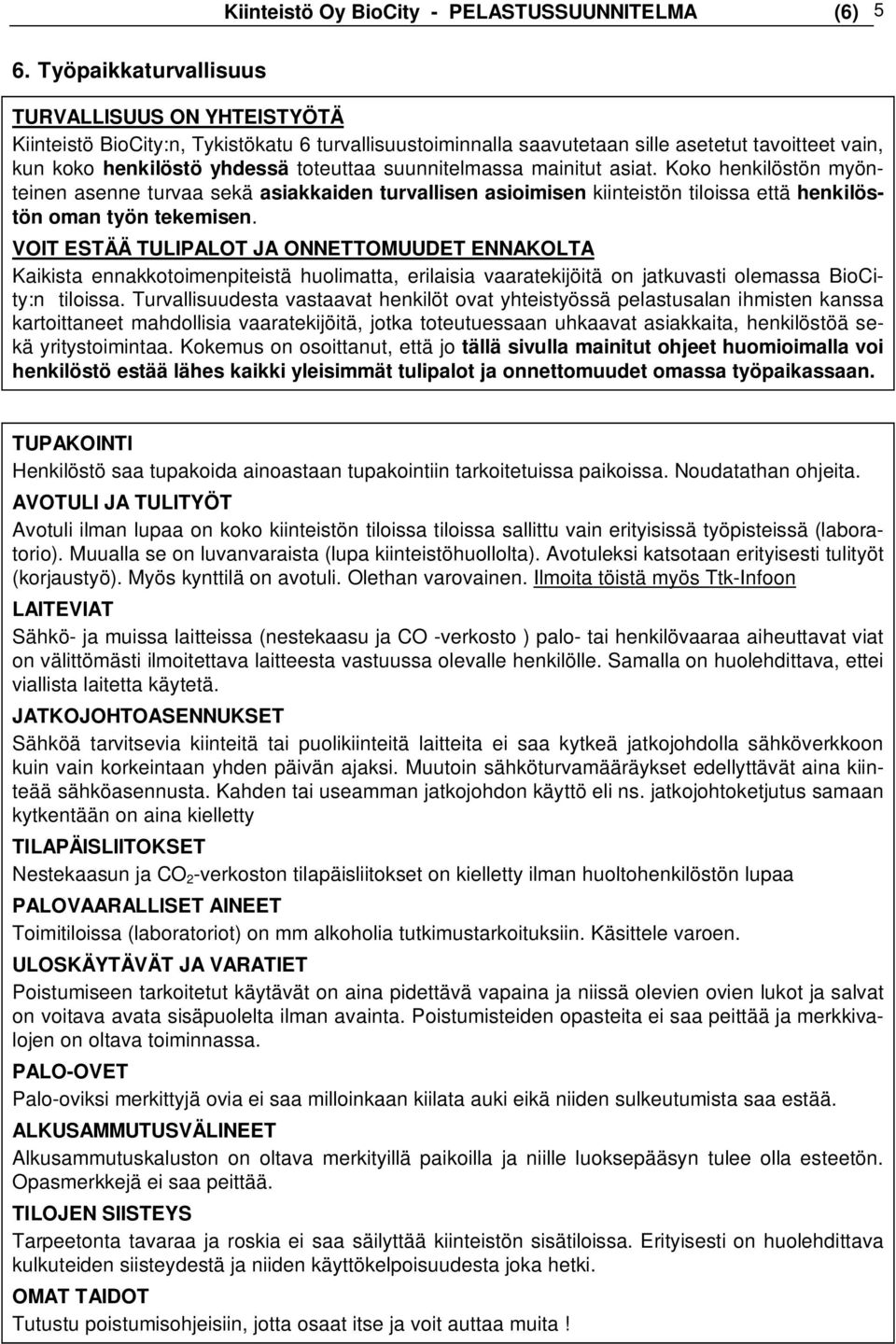 suunnitelmassa mainitut asiat. Koko henkilöstön myönteinen asenne turvaa sekä asiakkaiden turvallisen asioimisen kiinteistön tiloissa että henkilöstön oman työn tekemisen.