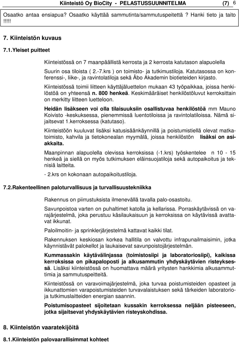 Katutasossa on konferenssi-, liike-, ja ravintolatiloja sekä Åbo Akademin biotieteiden kirjasto. Kiinteistössä toimii liitteen käyttäjäluettelon mukaan 43 työpaikkaa, joissa henkilöstöä on yhteensä n.