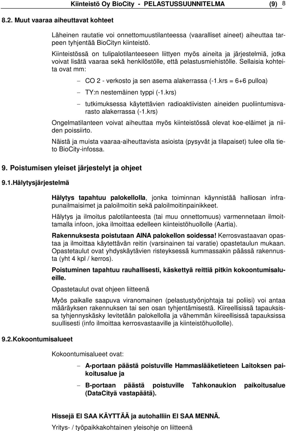 Sellaisia kohteita ovat mm: CO 2 - verkosto ja sen asema alakerrassa (-1.krs = 6+6 pulloa) TY:n nestemäinen typpi (-1.