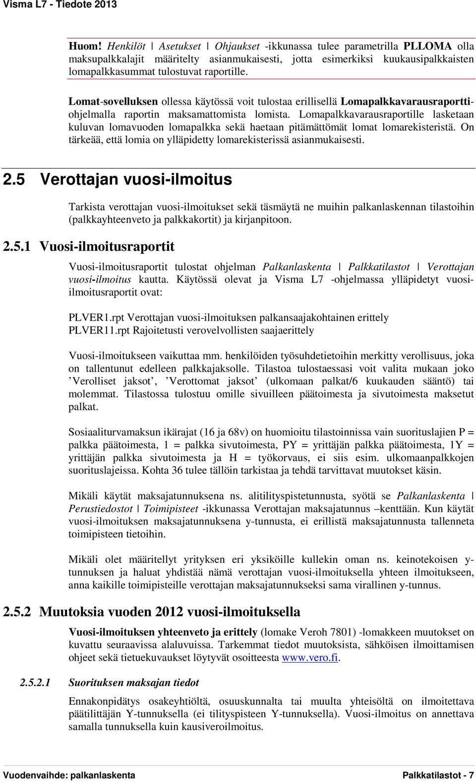 Lomapalkkavarausraportille lasketaan kuluvan lomavuoden lomapalkka sekä haetaan pitämättömät lomat lomarekisteristä. On tärkeää, että lomia on ylläpidetty lomarekisterissä asianmukaisesti. 2.