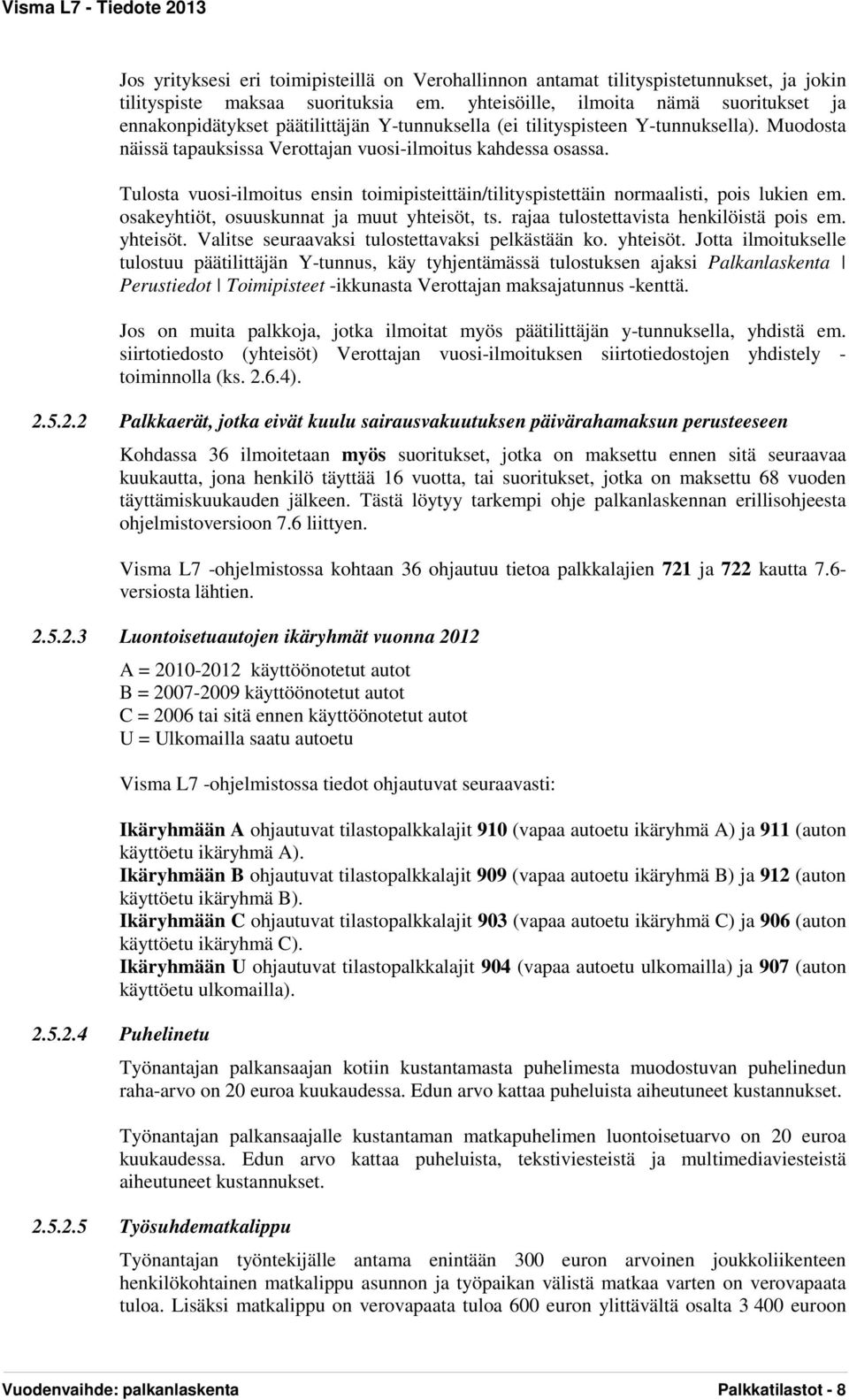Tulosta vuosi-ilmoitus ensin toimipisteittäin/tilityspistettäin normaalisti, pois lukien em. osakeyhtiöt, osuuskunnat ja muut yhteisöt, ts. rajaa tulostettavista henkilöistä pois em. yhteisöt. Valitse seuraavaksi tulostettavaksi pelkästään ko.