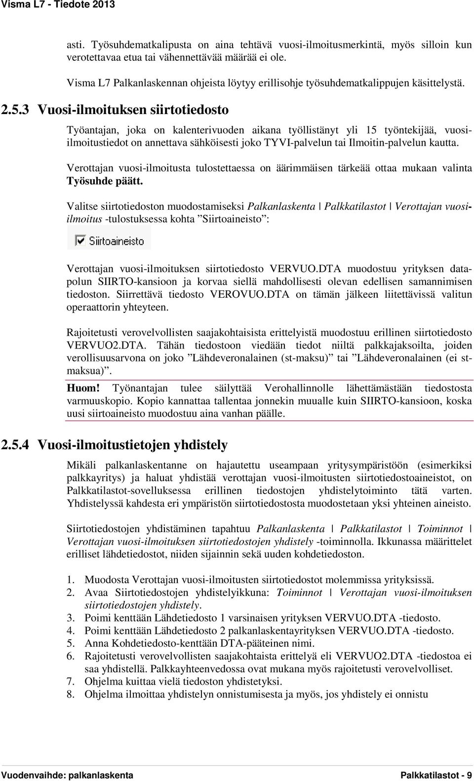 3 Vuosi-ilmoituksen siirtotiedosto Työantajan, joka on kalenterivuoden aikana työllistänyt yli 15 työntekijää, vuosiilmoitustiedot on annettava sähköisesti joko TYVI-palvelun tai Ilmoitin-palvelun