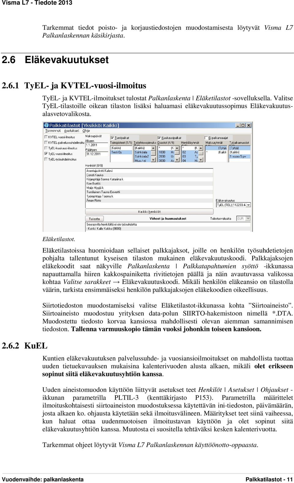 Valitse TyEL-tilastoille oikean tilaston lisäksi haluamasi eläkevakuutussopimus Eläkevakuutusalasvetovalikosta. 2.6.2 KuEL Eläketilastot.