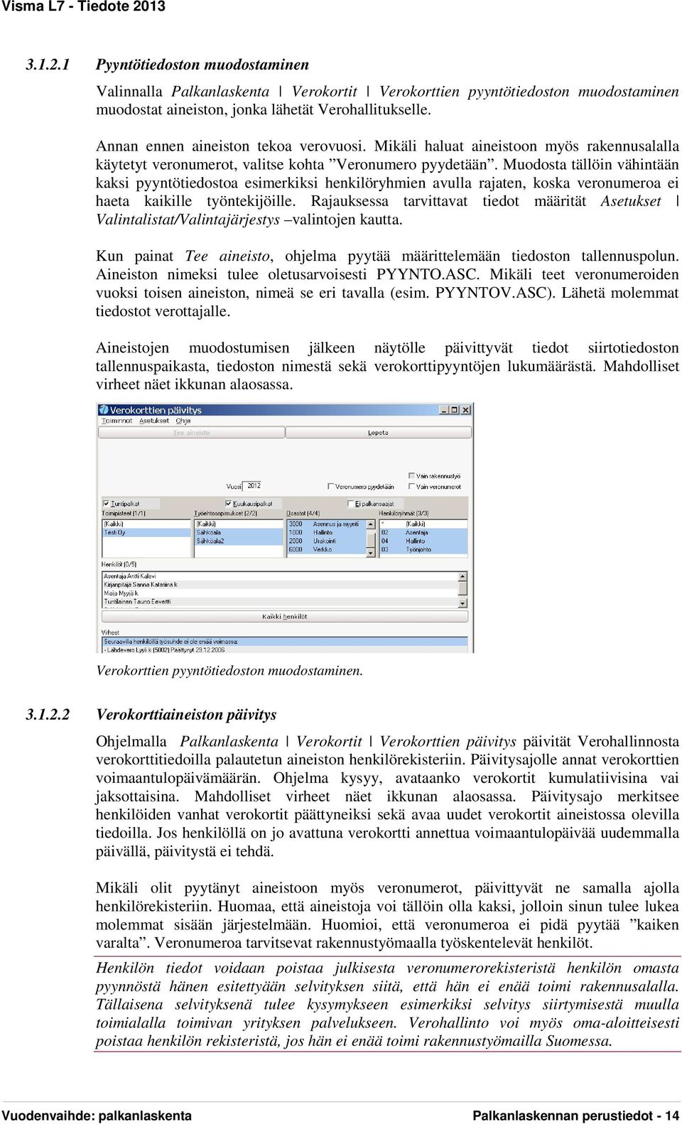 Muodosta tällöin vähintään kaksi pyyntötiedostoa esimerkiksi henkilöryhmien avulla rajaten, koska veronumeroa ei haeta kaikille työntekijöille.