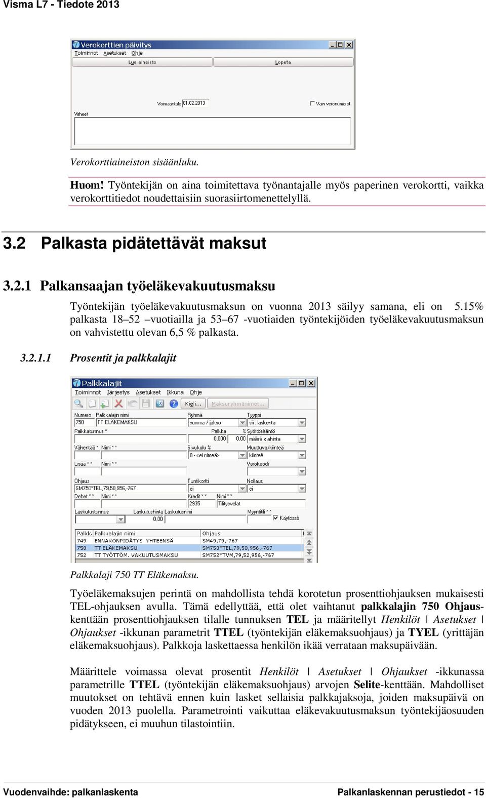 15% palkasta 18 52 vuotiailla ja 53 67 -vuotiaiden työntekijöiden työeläkevakuutusmaksun on vahvistettu olevan 6,5 % palkasta. 3.2.1.1 Prosentit ja palkkalajit Palkkalaji 750 TT Eläkemaksu.