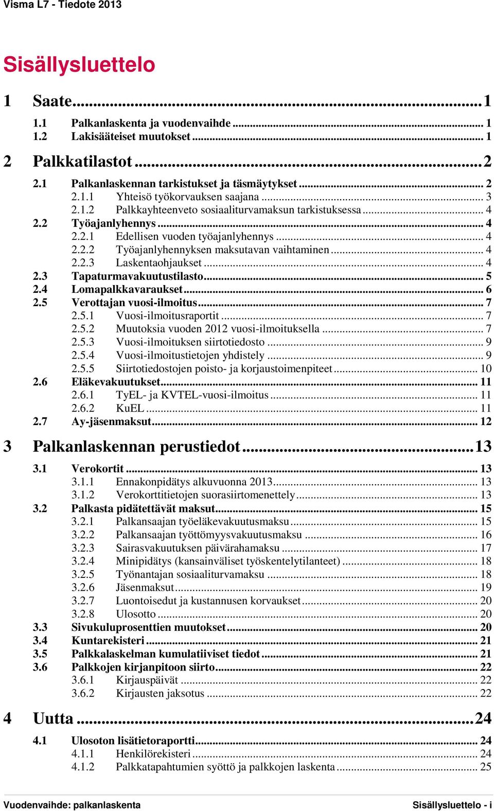 .. 4 2.3 Tapaturmavakuutustilasto... 5 2.4 Lomapalkkavaraukset... 6 2.5 Verottajan vuosi-ilmoitus... 7 2.5.1 Vuosi-ilmoitusraportit... 7 2.5.2 Muutoksia vuoden 2012 vuosi-ilmoituksella... 7 2.5.3 Vuosi-ilmoituksen siirtotiedosto.