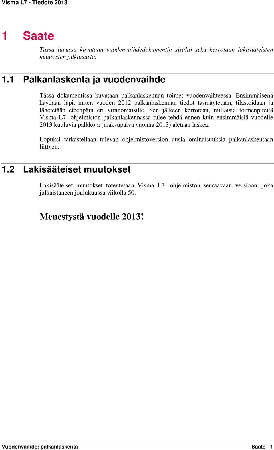 Ensimmäisenä käydään läpi, miten vuoden 2012 palkanlaskennan tiedot täsmäytetään, tilastoidaan ja lähetetään eteenpäin eri viranomaisille.