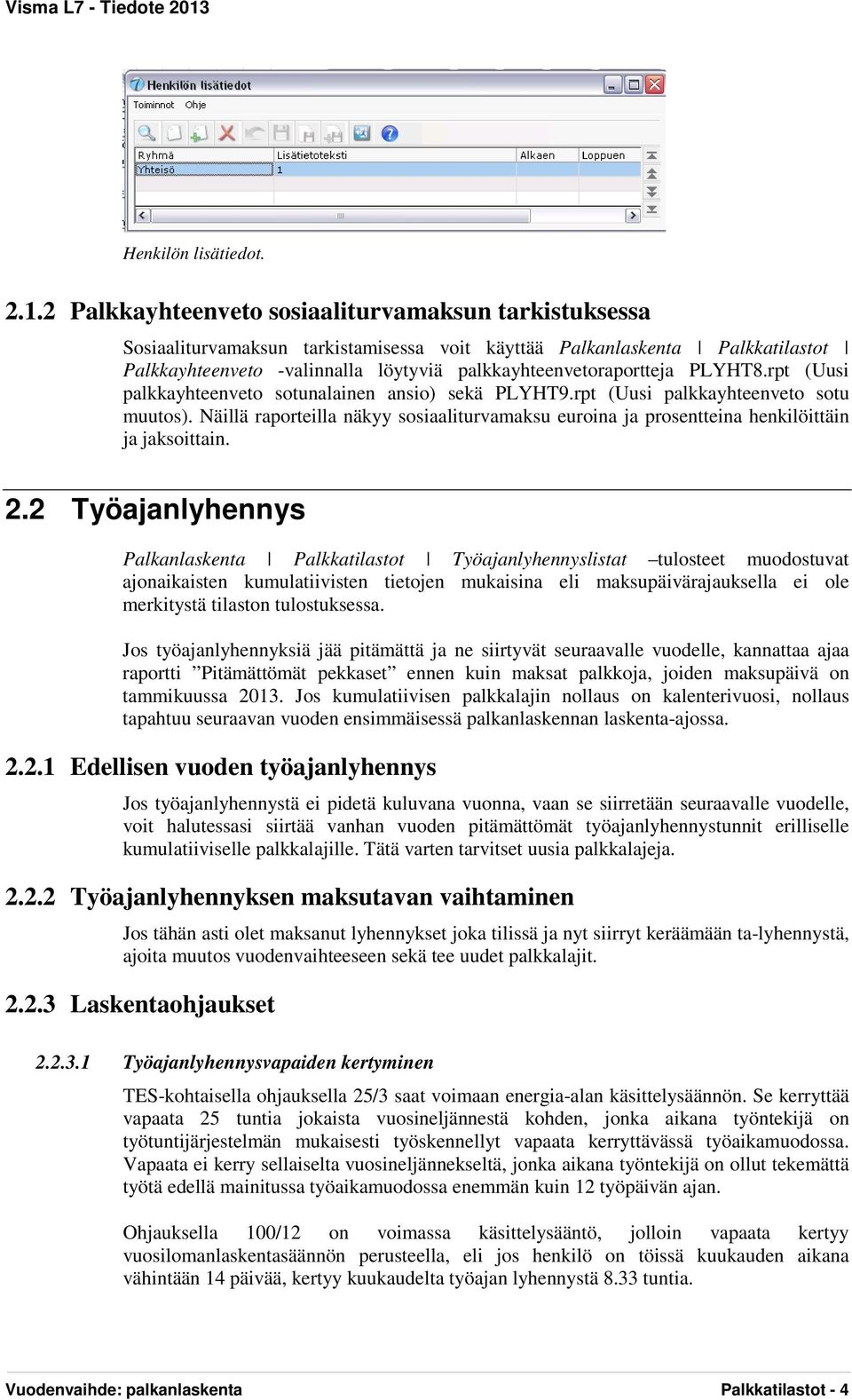 PLYHT8.rpt (Uusi palkkayhteenveto sotunalainen ansio) sekä PLYHT9.rpt (Uusi palkkayhteenveto sotu muutos).