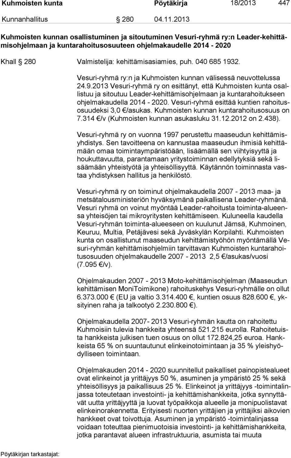 puh. 040 685 1932. Vesuri-ryhmä ry:n ja Kuhmoisten kunnan välisessä neuvottelussa 24.9.2013 Vesuri-ryhmä ry on esittänyt, että Kuhmoisten kunta osallis tuu ja sitoutuu Leader-kehittämisohjelmaan ja kuntarahoitukseen oh jel ma kau del la 2014-2020.