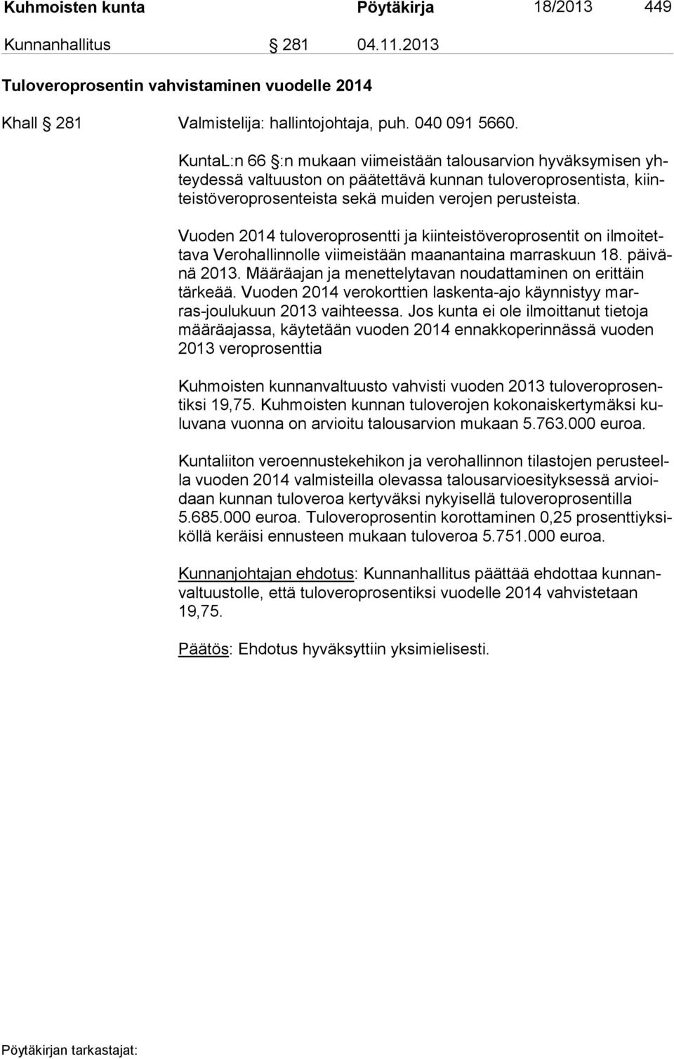 Vuoden 2014 tuloveroprosentti ja kiinteistöveroprosentit on il moi tetta va Verohallinnolle viimeistään maanantaina marraskuun 18. päi vänä 2013.