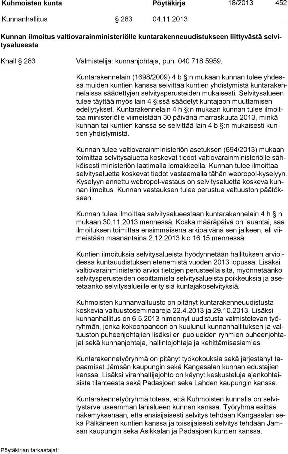 Kuntarakennelain (1698/2009) 4 b :n mukaan kunnan tulee yh dessä muiden kuntien kanssa selvittää kuntien yhdistymistä kun ta ra kenne lais sa säädettyjen selvitysperusteiden mukaisesti.