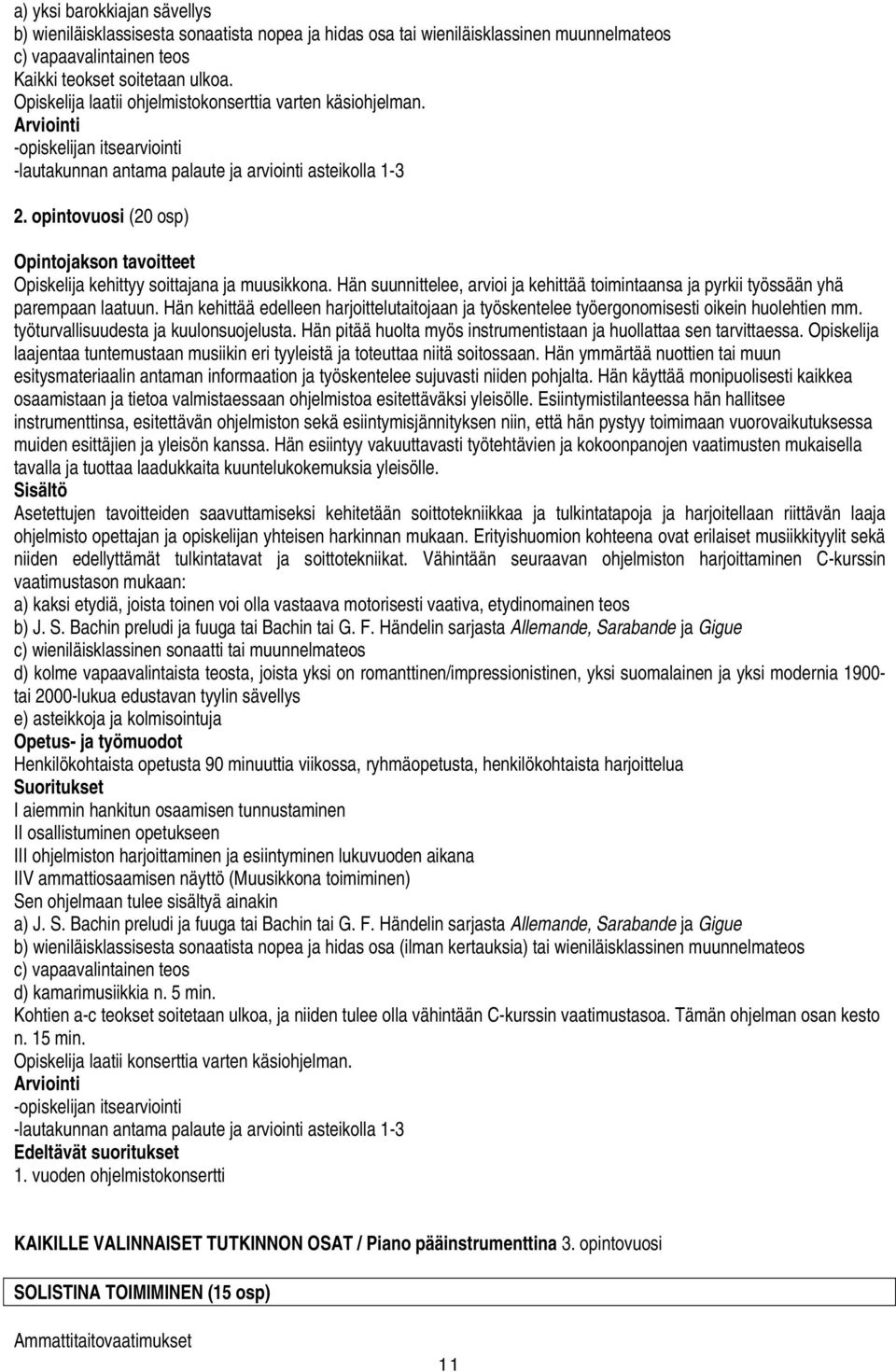 Hän suunnittelee, arvioi ja kehittää toimintaansa ja pyrkii työssään yhä parempaan laatuun. Hän kehittää edelleen harjoittelutaitojaan ja työskentelee työergonomisesti oikein huolehtien mm.