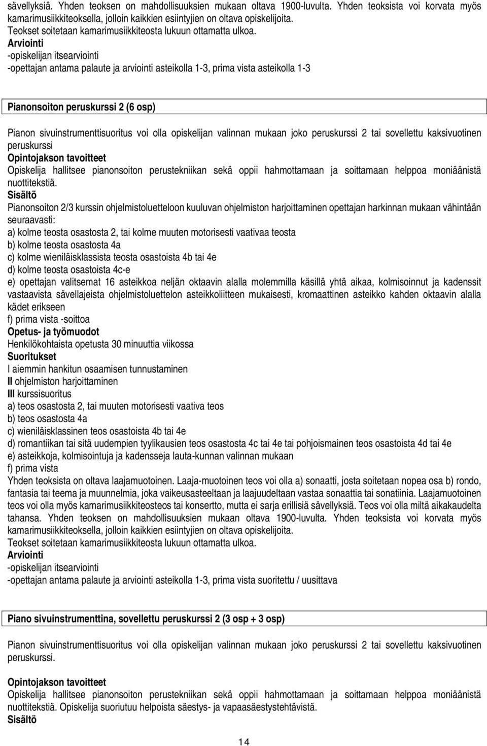 -opettajan antama palaute ja arviointi asteikolla 1-3, prima vista asteikolla 1-3 Pianonsoiton peruskurssi 2 (6 osp) Pianon sivuinstrumenttisuoritus voi olla opiskelijan valinnan mukaan joko