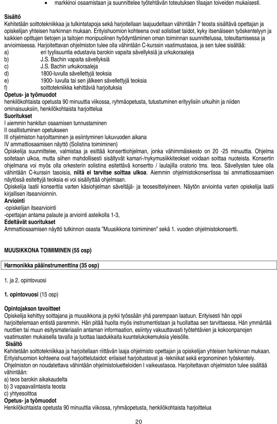 Erityishuomion kohteena ovat solistiset taidot, kyky itsenäiseen työskentelyyn ja kaikkien opittujen tietojen ja taitojen monipuolinen hyödyntäminen oman toiminnan suunnittelussa, toteuttamisessa ja