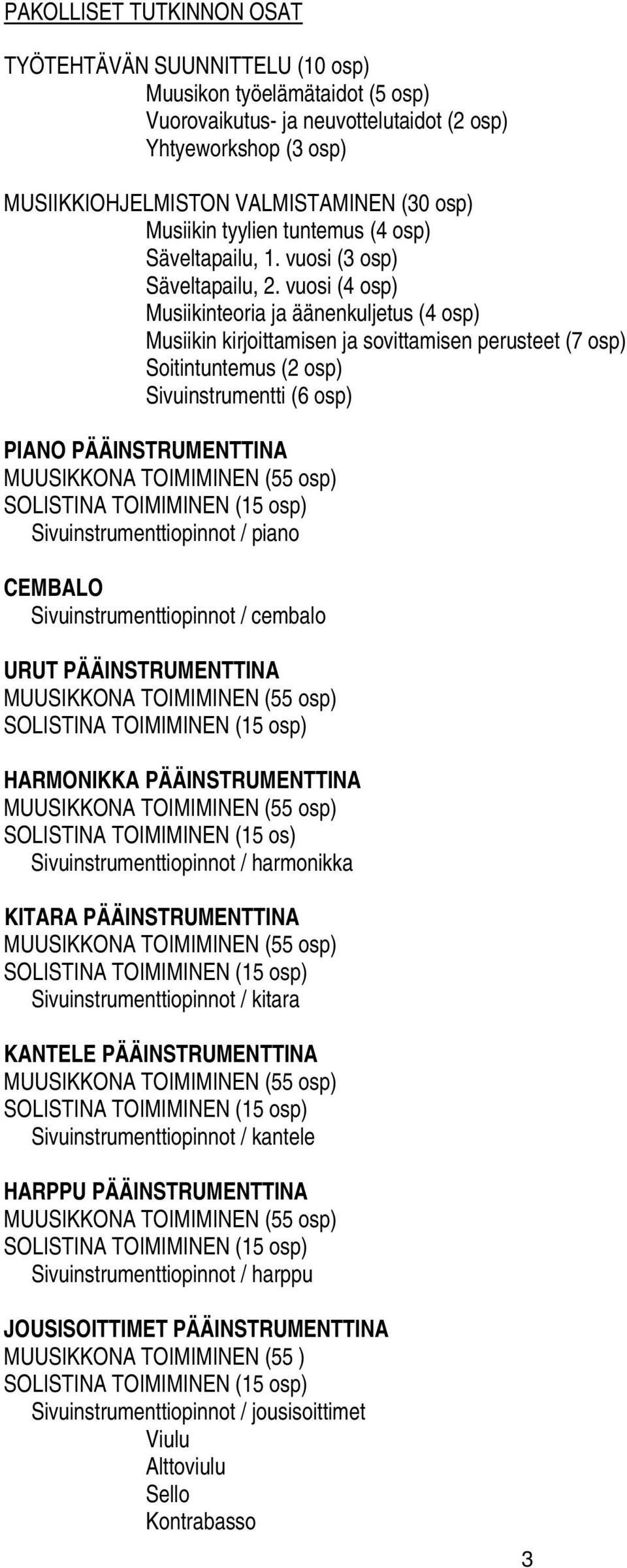 vuosi (4 osp) Musiikinteoria ja äänenkuljetus (4 osp) Musiikin kirjoittamisen ja sovittamisen perusteet (7 osp) Soitintuntemus (2 osp) Sivuinstrumentti (6 osp) PIANO PÄÄINSTRUMENTTINA MUUSIKKONA