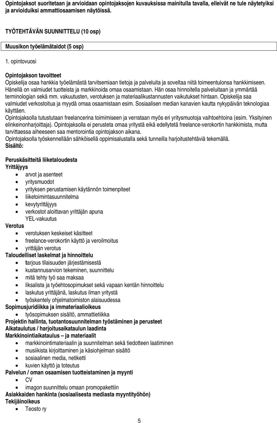 Hänellä on valmiudet tuotteista ja markkinoida omaa osaamistaan. Hän osaa hinnoitella palveluitaan ja ymmärtää terminologian sekä mm.