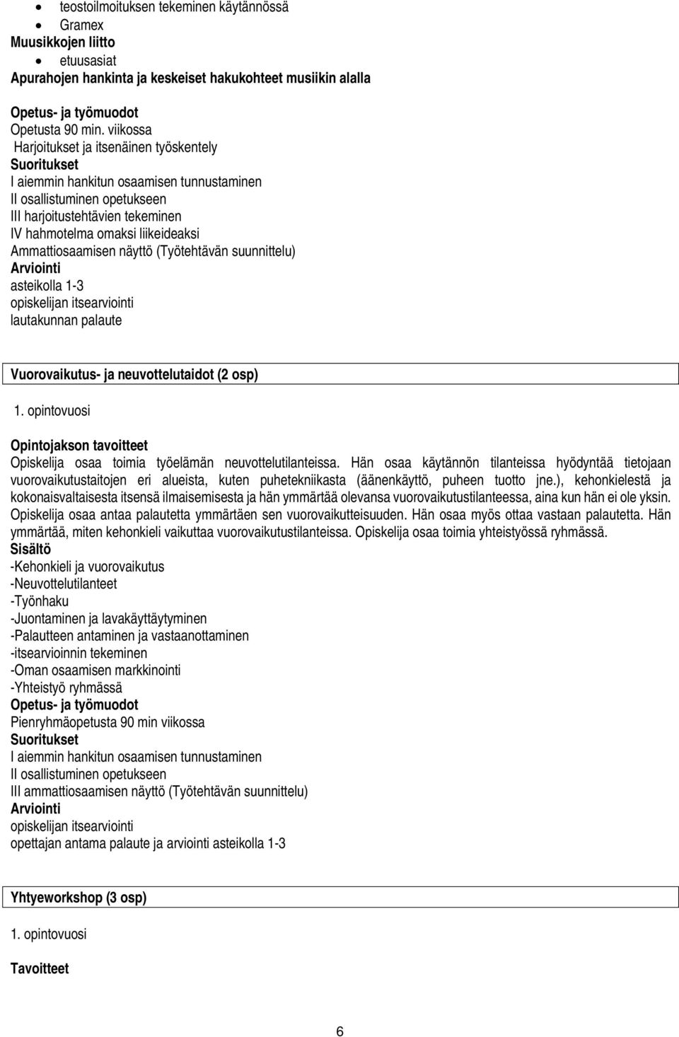 itsearviointi lautakunnan palaute Vuorovaikutus- ja neuvottelutaidot (2 osp) 1. opintovuosi Opiskelija osaa toimia työelämän neuvottelutilanteissa.
